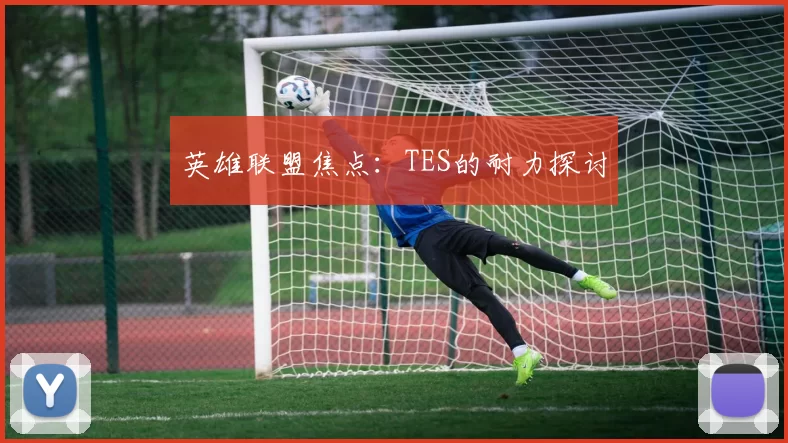 英雄联盟焦点：TES的耐力探讨
