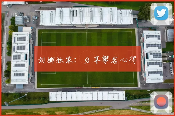 刘娜独家：分享攀岩心得